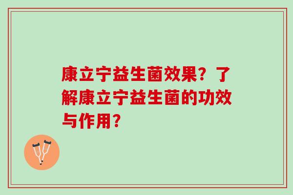 康立宁益生菌效果？了解康立宁益生菌的功效与作用？