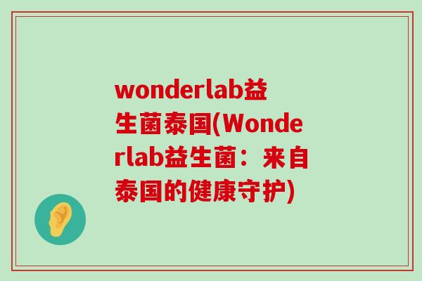 wonderlab益生菌泰国(Wonderlab益生菌：来自泰国的健康守护)