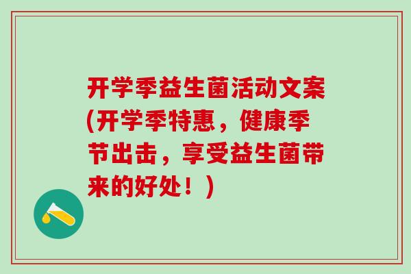 开学季益生菌活动文案(开学季特惠,健康季节出击,享受益生菌带来的好处!) 开学季益生菌活动文案(开学季特惠,健康季节出击,享受益生菌带来的好处!)
