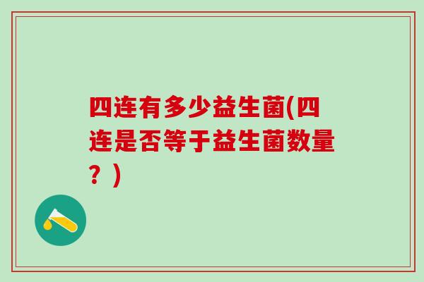 四连有多少益生菌(四连是否等于益生菌数量？)
