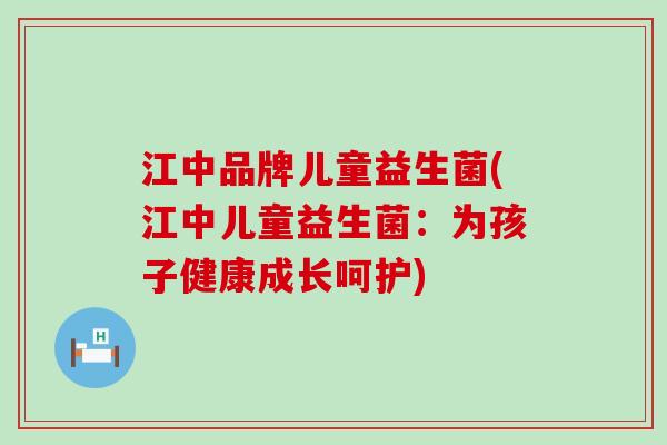 江中品牌儿童益生菌(江中儿童益生菌：为孩子健康成长呵护)