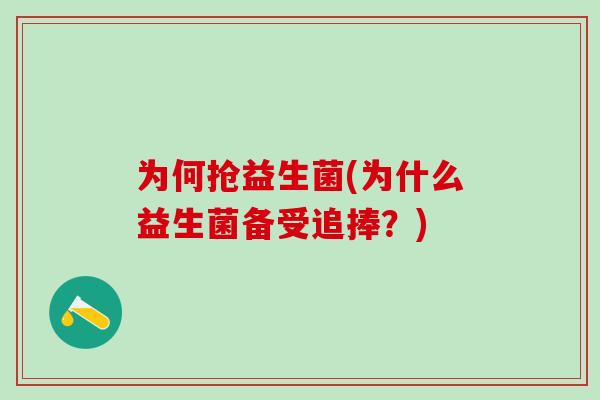 为何抢益生菌(为什么益生菌备受追捧？)
