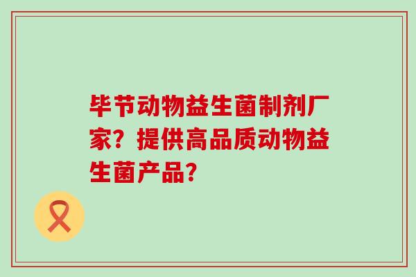 毕节动物益生菌制剂厂家？提供高品质动物益生菌产品？