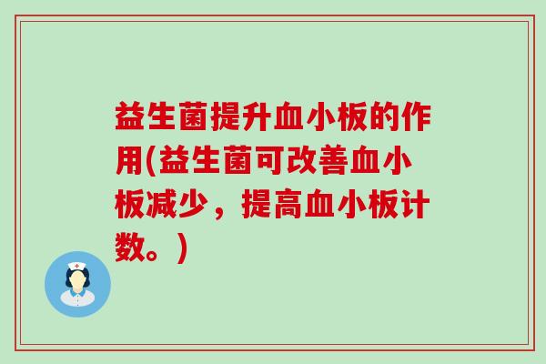 益生菌提升血小板的作用(益生菌可改善血小板减少，提高血小板计数。)