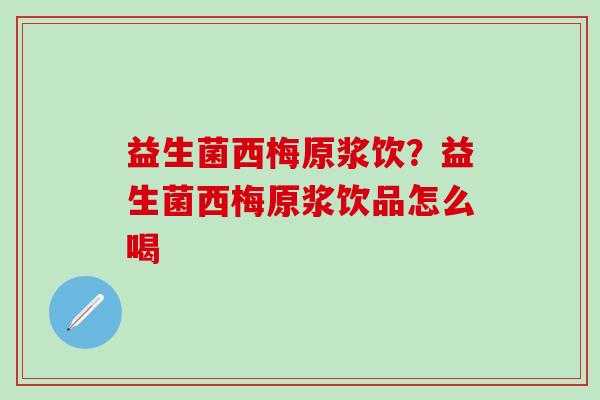 益生菌西梅原浆饮?益生菌西梅原浆饮品怎么喝 益生菌西梅原浆饮?益生菌西梅原浆饮品怎么喝
