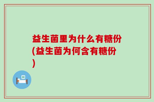 益生菌里为什么有糖份(益生菌为何含有糖份)
