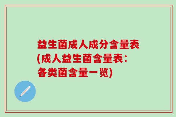 益生菌成人成分含量表(成人益生菌含量表：各类菌含量一览)