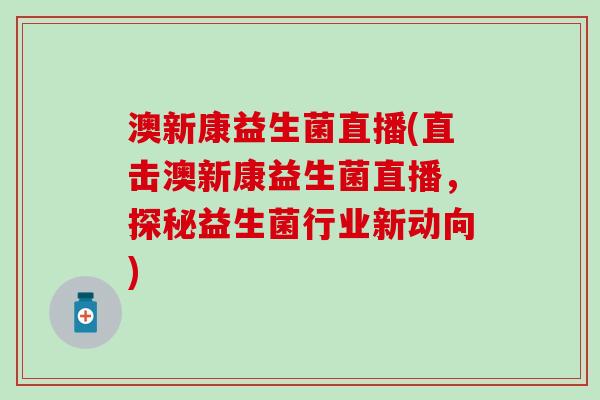 澳新康益生菌直播(直击澳新康益生菌直播，探秘益生菌行业新动向)