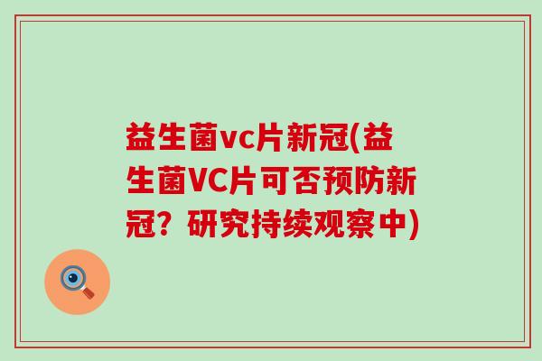 益生菌vc片新冠(益生菌VC片可否预防新冠？研究持续观察中)