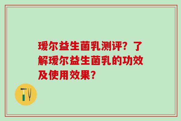 瑷尔益生菌乳测评?了解瑷尔益生菌乳的功效及使用效果? 瑷尔益生菌乳测评?了解瑷尔益生菌乳的功效及使用效果?