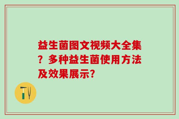 益生菌图文视频大全集？多种益生菌使用方法及效果展示？