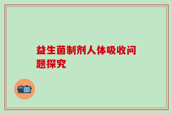 益生菌制剂人体吸收问题探究