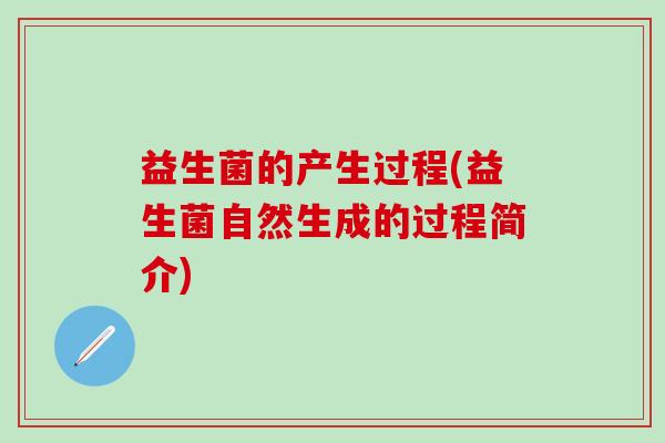 益生菌的产生过程(益生菌自然生成的过程简介)