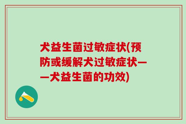犬益生菌过敏症状(预防或缓解犬过敏症状——犬益生菌的功效)