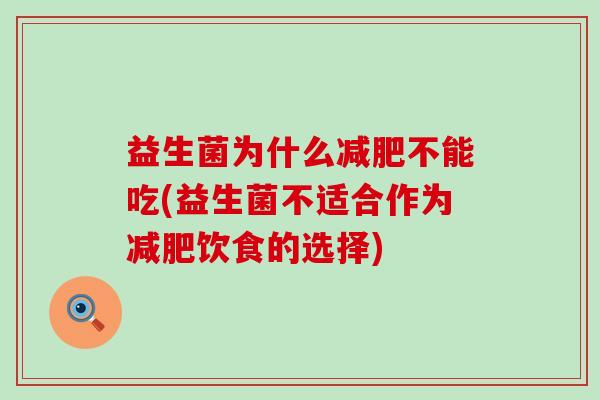 益生菌为什么减肥不能吃(益生菌不适合作为减肥饮食的选择)