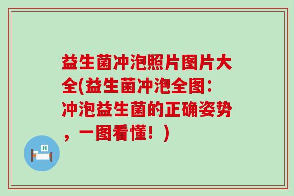 益生菌冲泡照片图片大全(益生菌冲泡全图：冲泡益生菌的正确姿势，一图看懂！)