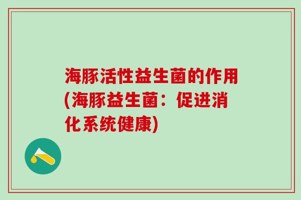 海豚活性益生菌的作用(海豚益生菌：促进消化系统健康)