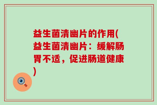 益生菌清幽片的作用(益生菌清幽片：缓解肠胃不适，促进肠道健康)