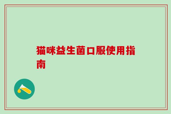 猫咪益生菌口服使用指南