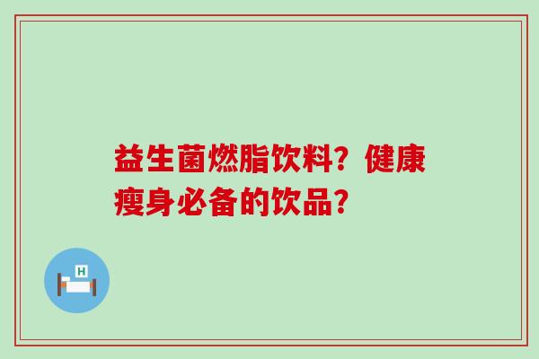 益生菌燃脂饮料？健康瘦身必备的饮品？