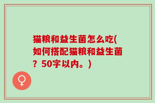 猫粮和益生菌怎么吃(如何搭配猫粮和益生菌？