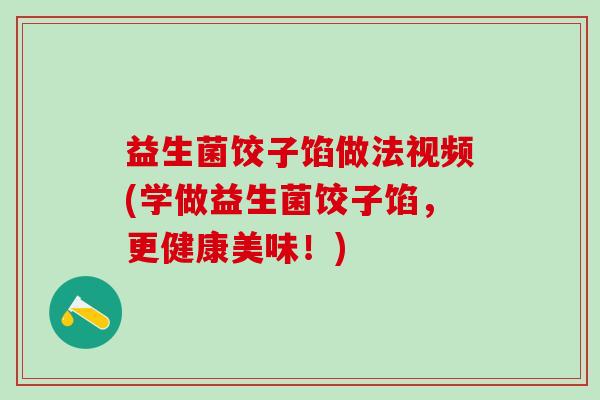 益生菌饺子馅做法视频(学做益生菌饺子馅，更健康美味！)