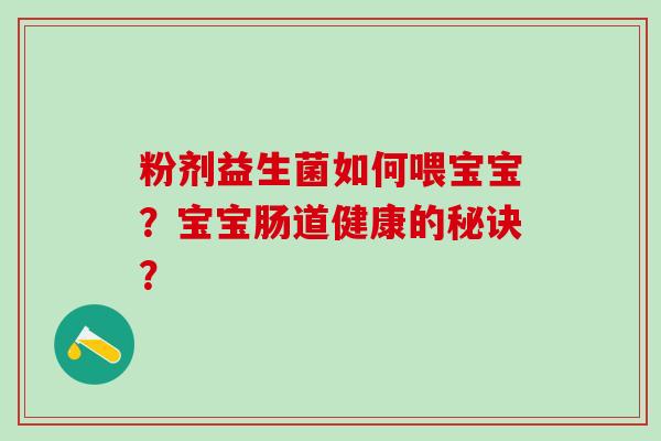 粉剂益生菌如何喂宝宝？宝宝肠道健康的秘诀？