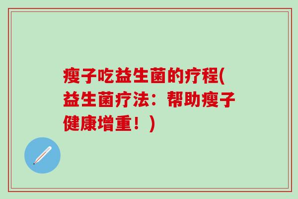 瘦子吃益生菌的疗程(益生菌疗法：帮助瘦子健康增重！)