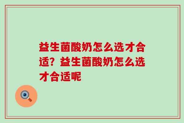 益生菌酸奶怎么选才合适？益生菌酸奶怎么选才合适呢