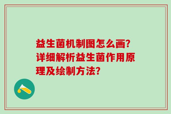 益生菌机制图怎么画？详细解析益生菌作用原理及绘制方法？