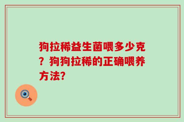 狗拉稀益生菌喂多少克？狗狗拉稀的正确喂养方法？