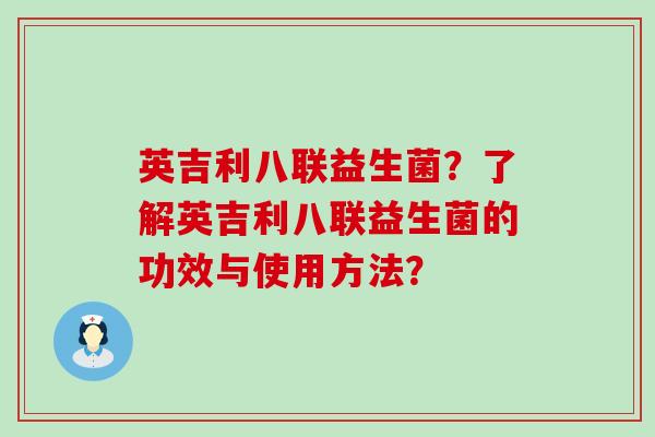 英吉利八联益生菌？了解英吉利八联益生菌的功效与使用方法？