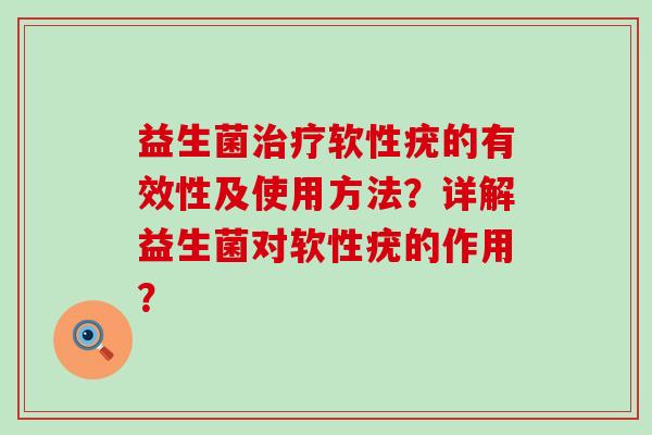 益生菌治疗软性疣的有效性及使用方法？详解益生菌对软性疣的作用？