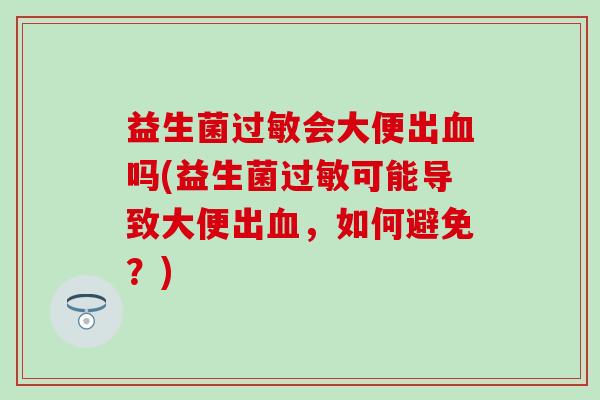 益生菌会大便出吗(益生菌可能导致大便出,如何避免?) 益生菌会大便出吗(益生菌可能导致大便出,如何避免?)