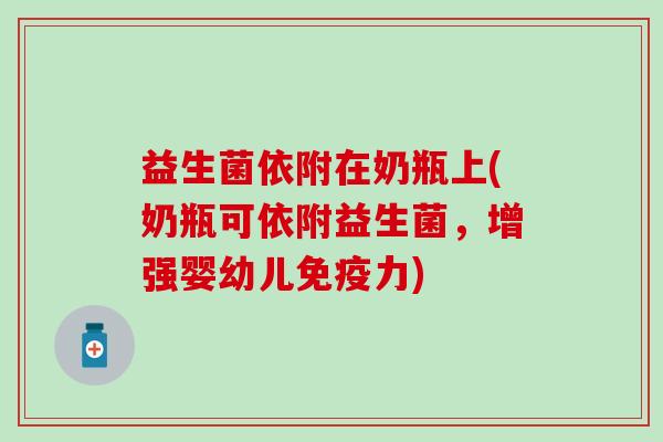 益生菌依附在奶瓶上(奶瓶可依附益生菌，增强婴幼儿免疫力)