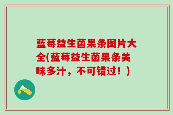 蓝莓益生菌果条图片大全(蓝莓益生菌果条美味多汁，不可错过！)