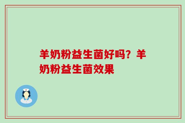 羊奶粉益生菌好吗？羊奶粉益生菌效果
