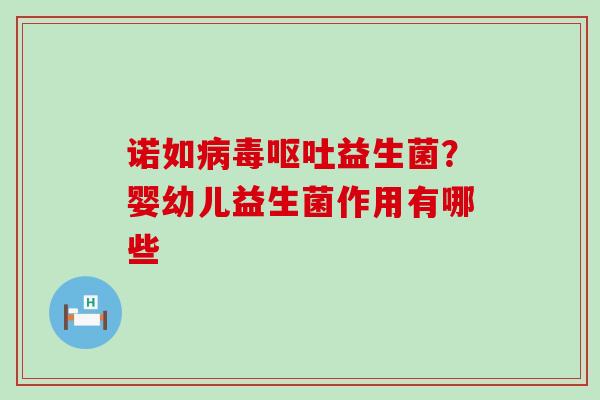 诺如益生菌?婴幼儿益生菌作用有哪些 诺如益生菌?婴幼儿益生菌作用有哪些