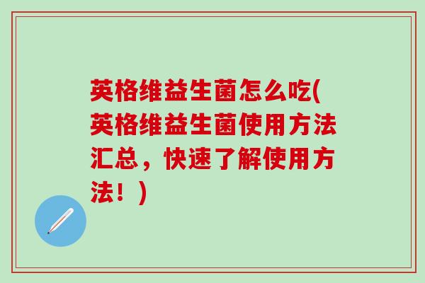 英格维益生菌怎么吃(英格维益生菌使用方法汇总，快速了解使用方法！)