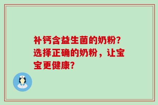 补钙含益生菌的奶粉？选择正确的奶粉，让宝宝更健康？
