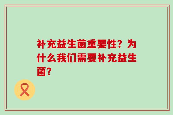 补充益生菌重要性?为什么我们需要补充益生菌? 补充益生菌重要性?为什么我们需要补充益生菌?