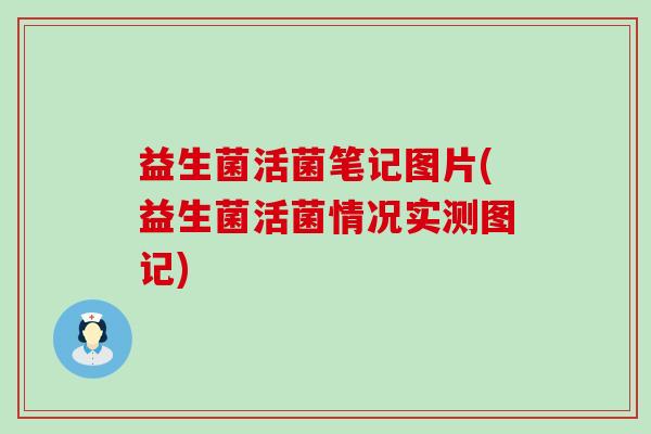益生菌活菌笔记图片(益生菌活菌情况实测图记)