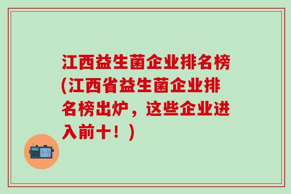 江西益生菌企业排名榜(江西省益生菌企业排名榜出炉，这些企业进入前十！)