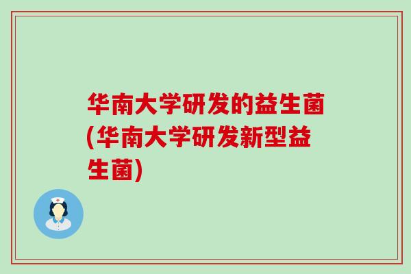 华南大学研发的益生菌(华南大学研发新型益生菌)