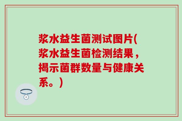 浆水益生菌测试图片(浆水益生菌检测结果,揭示菌群数量与健康关系。) 浆水益生菌测试图片(浆水益生菌检测结果,揭示菌群数量与健康关系。)