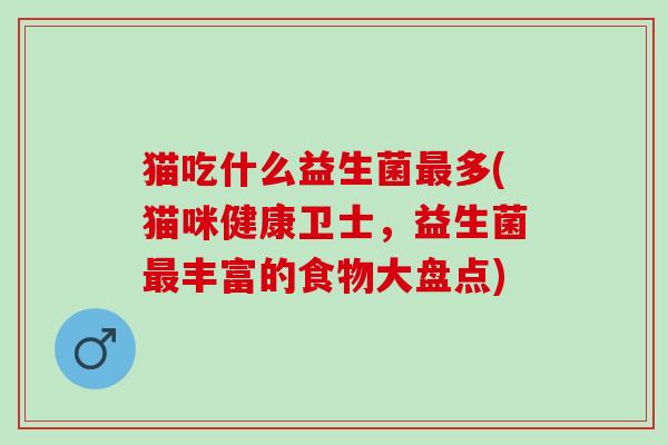 猫吃什么益生菌最多(猫咪健康卫士，益生菌最丰富的食物大盘点)