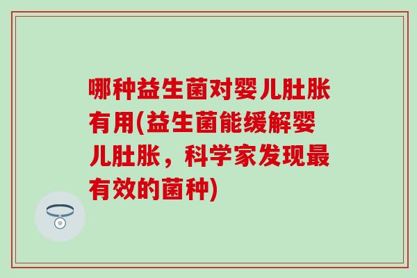哪种益生菌对婴儿肚胀有用(益生菌能缓解婴儿肚胀，科学家发现最有效的菌种)