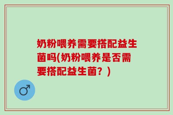 奶粉喂养需要搭配益生菌吗(奶粉喂养是否需要搭配益生菌？)