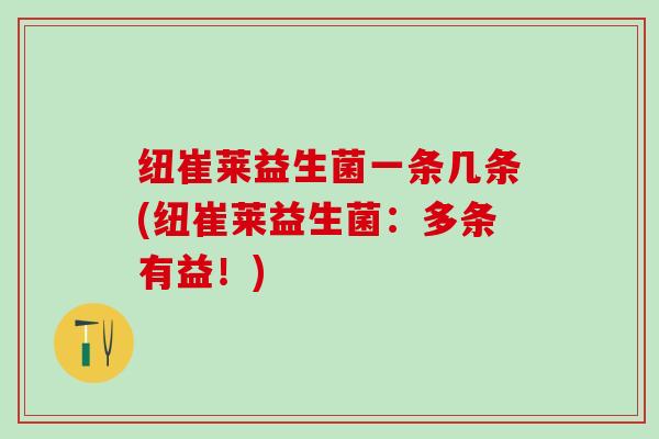 纽崔莱益生菌一条几条(纽崔莱益生菌：多条有益！)