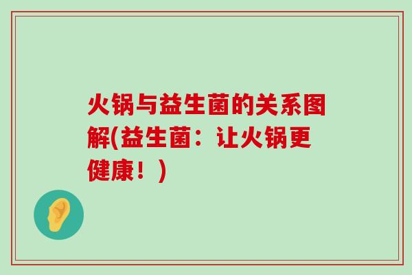 火锅与益生菌的关系图解(益生菌：让火锅更健康！)